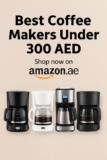 10 Remarkable Coffee Makers Under 300 AED | UAE Buyer’s Guide